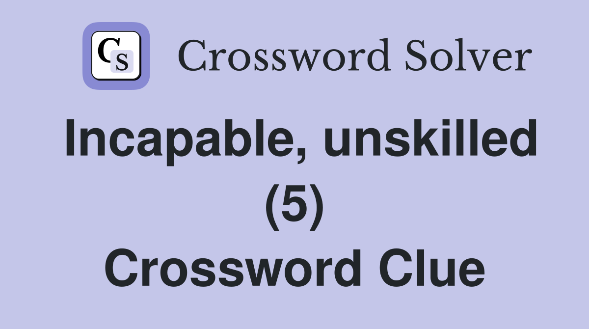 Incapable, unskilled (5) Crossword Clue