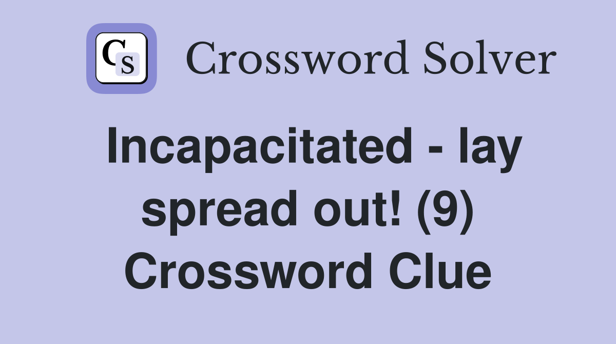 Incapacitated - lay spread out! (9) Crossword Clue