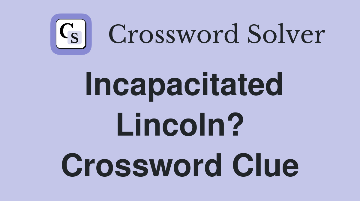 Incapacitated Lincoln? Crossword Clue