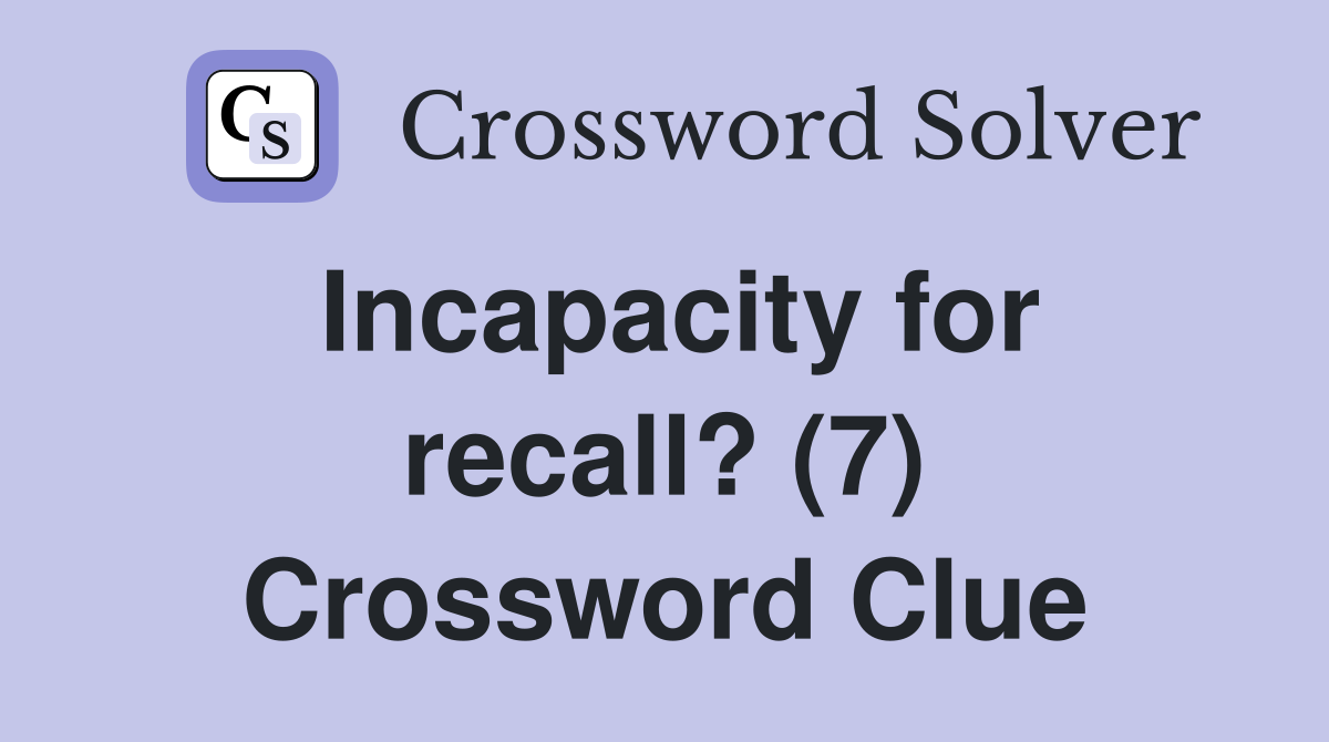 Incapacity for recall? (7) Crossword Clue