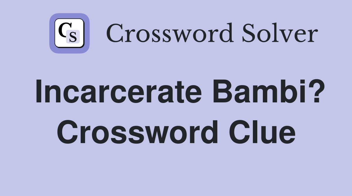 Incarcerate Bambi? Crossword Clue