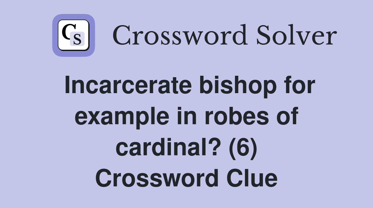 Incarcerate bishop for example in robes of cardinal? (6) Crossword Clue