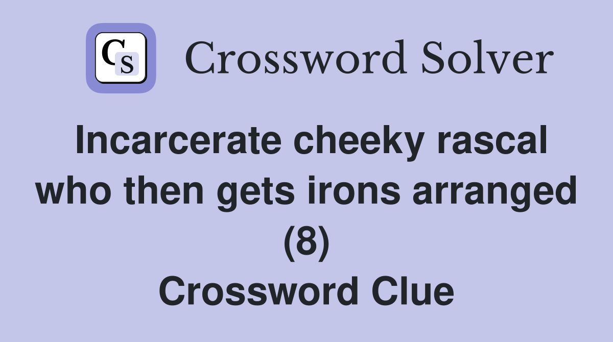 Incarcerate cheeky rascal who then gets irons arranged (8) Crossword Clue