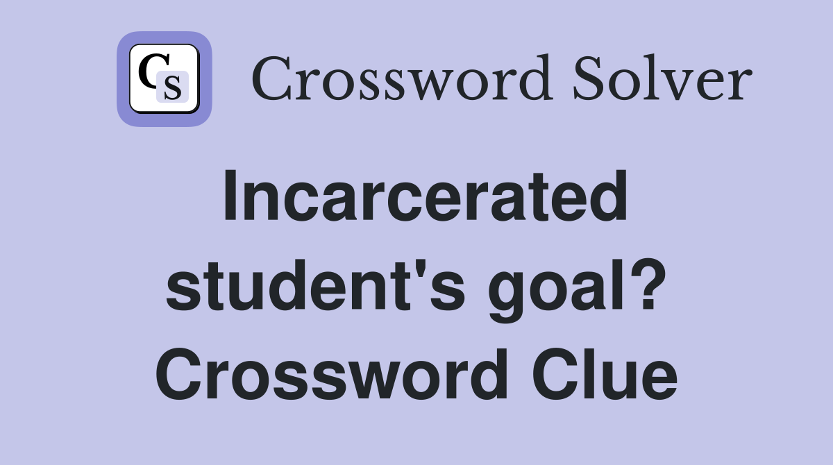 Incarcerated student's goal? Crossword Clue