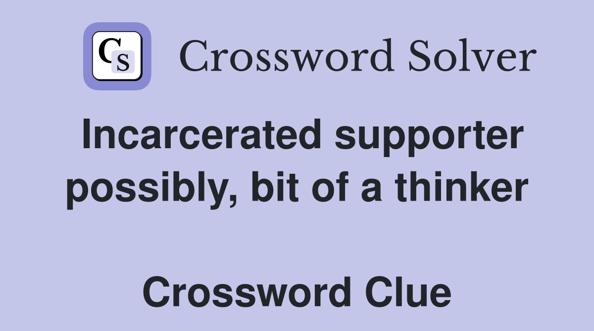 Incarcerated supporter possibly, bit of a thinker  Crossword Clue