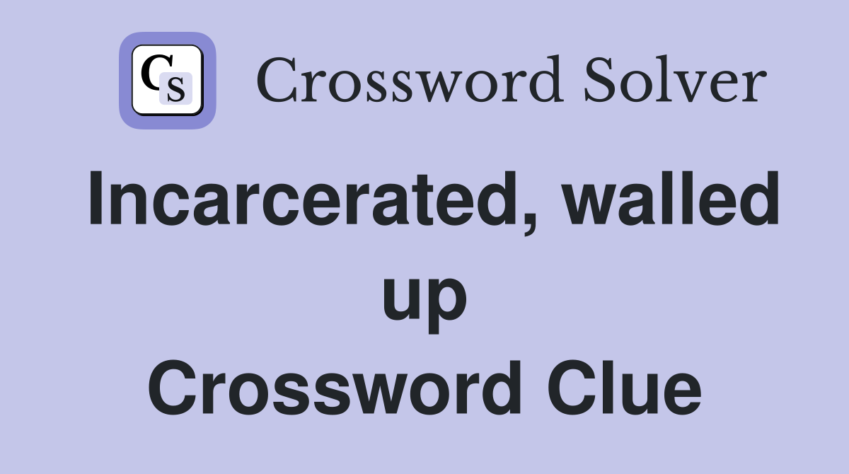 Incarcerated, walled up Crossword Clue