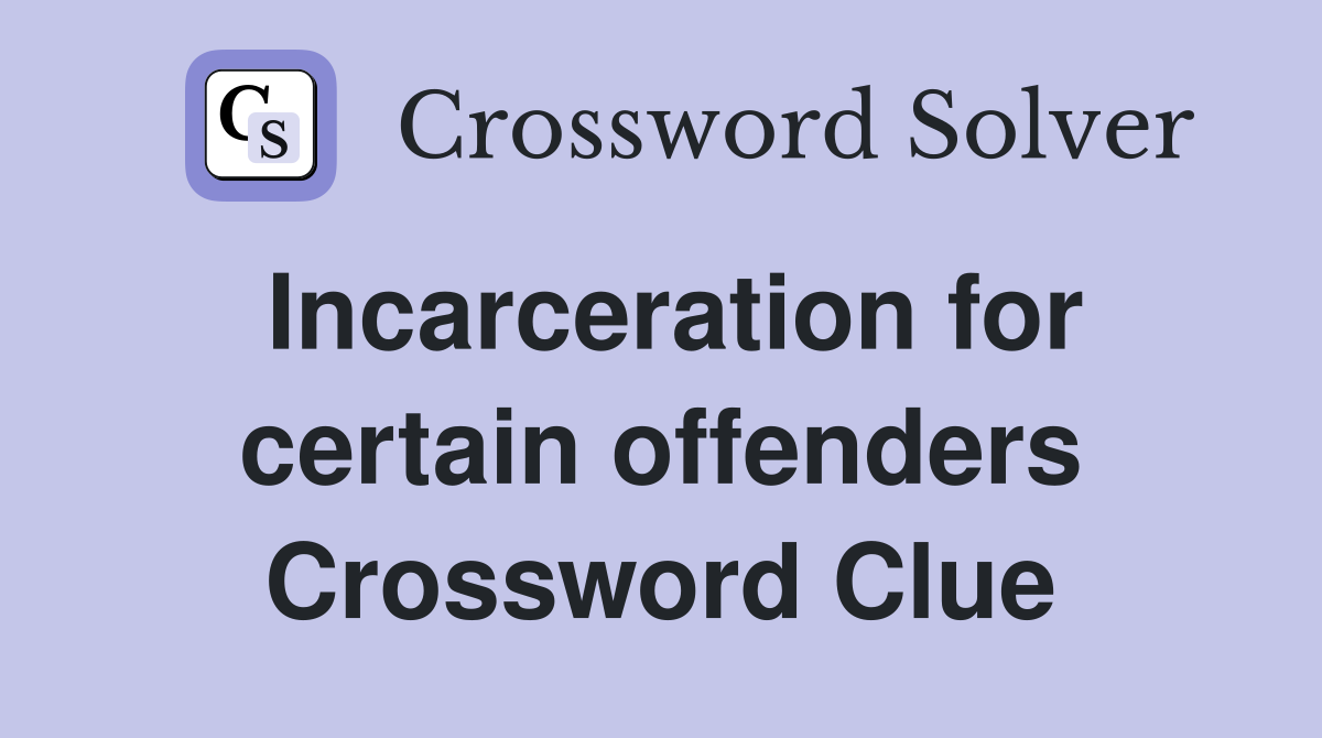 Incarceration for certain offenders Crossword Clue