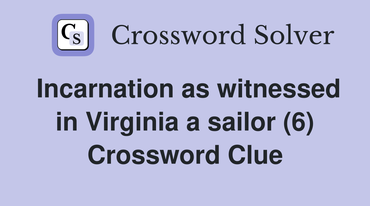 Incarnation as witnessed in Virginia a sailor (6) Crossword Clue