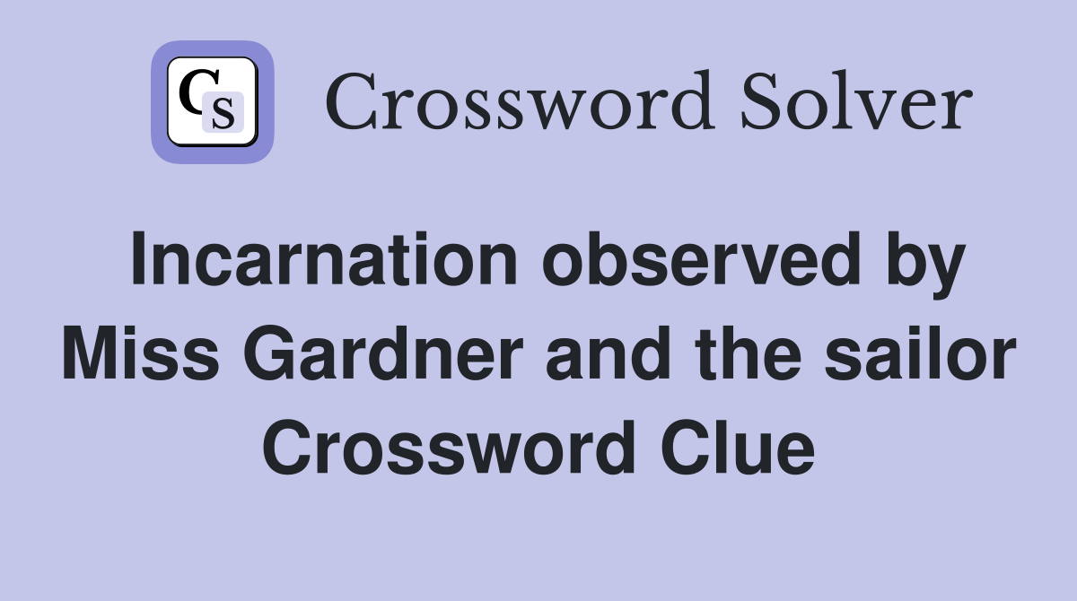 Incarnation observed by Miss Gardner and the sailor Crossword Clue
