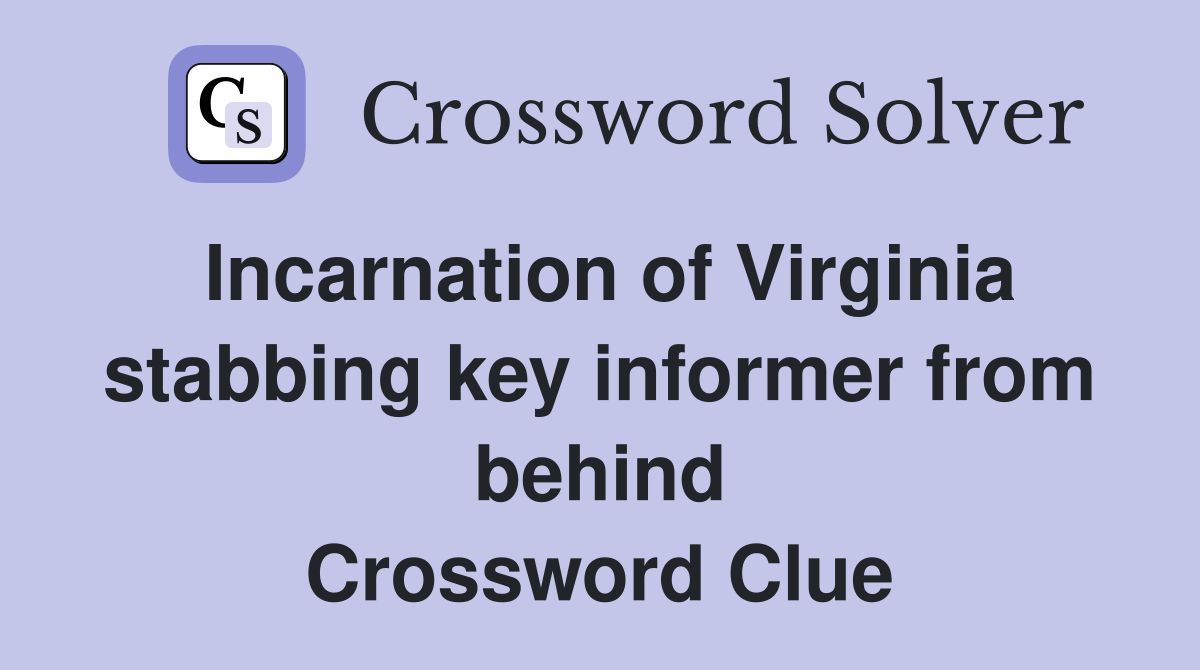 Incarnation of Virginia stabbing key informer from behind Crossword Clue