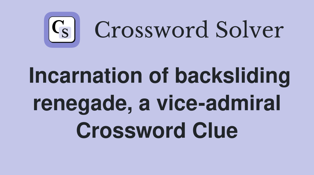 Incarnation of backsliding renegade, a vice-admiral Crossword Clue