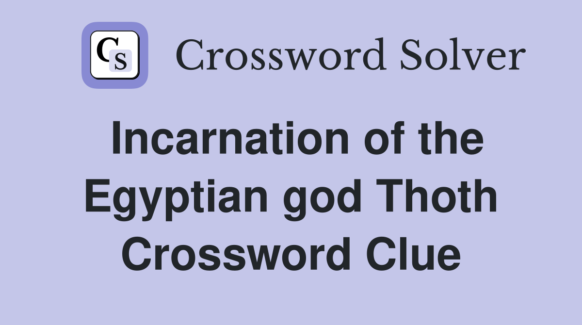 Incarnation of the Egyptian god Thoth Crossword Clue