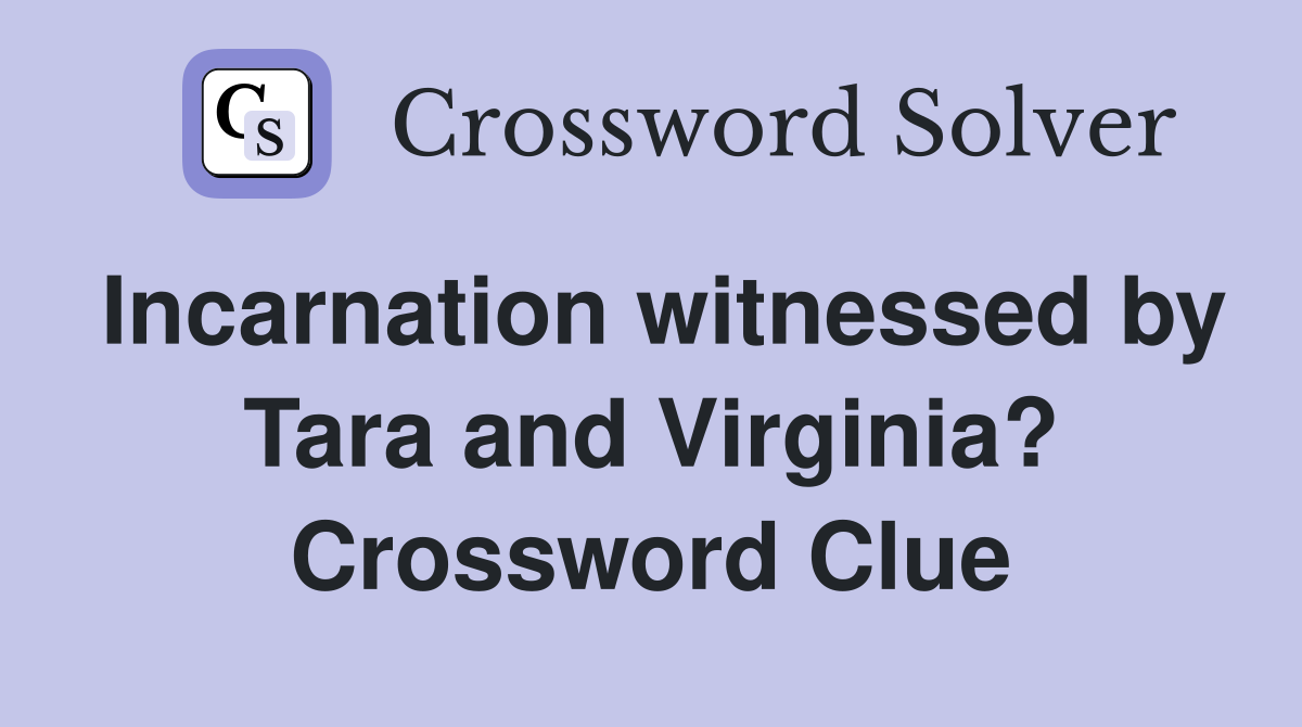 Incarnation witnessed by Tara and Virginia? Crossword Clue