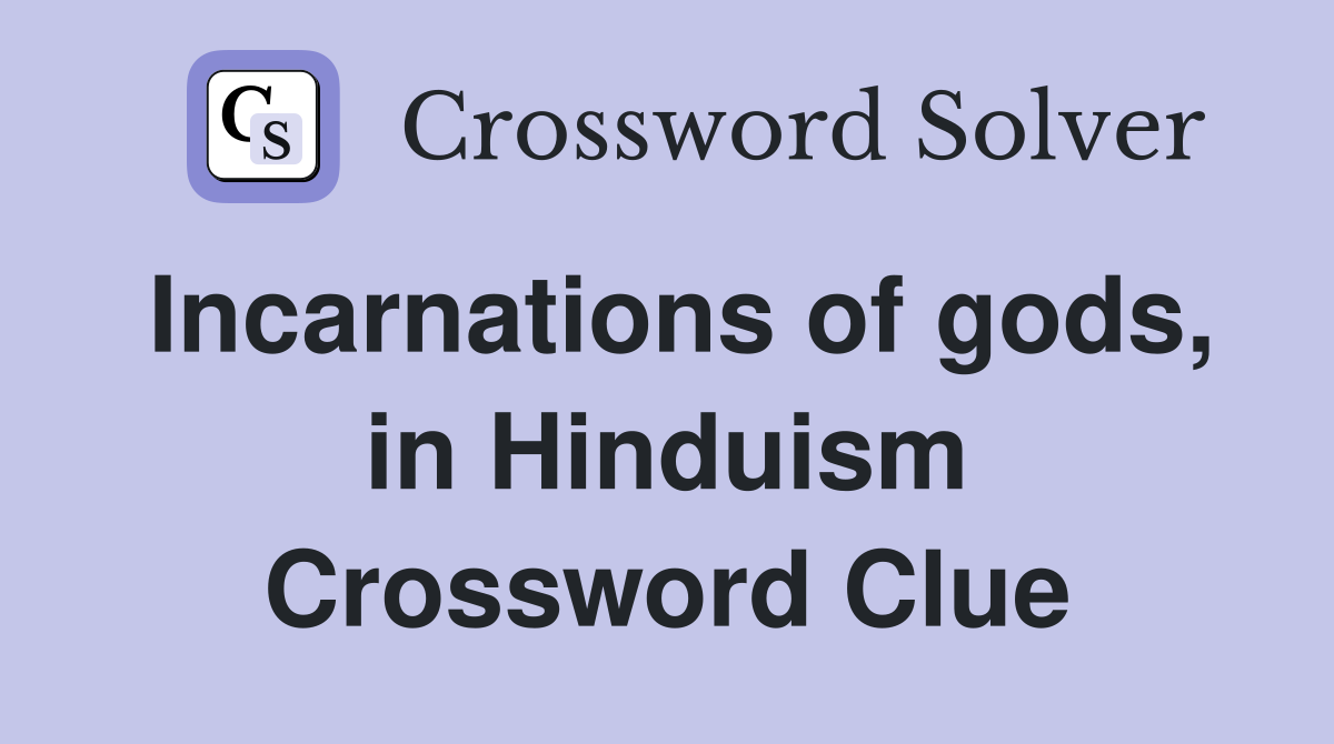 Incarnations of gods, in Hinduism Crossword Clue