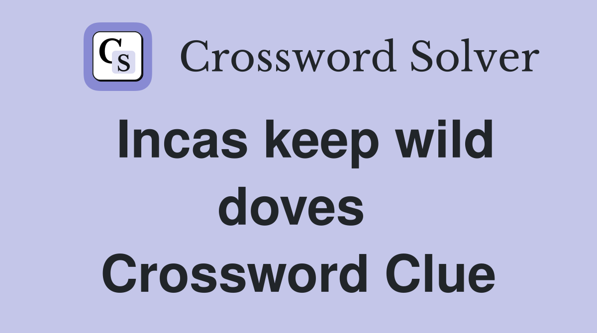 Incas keep wild doves  Crossword Clue