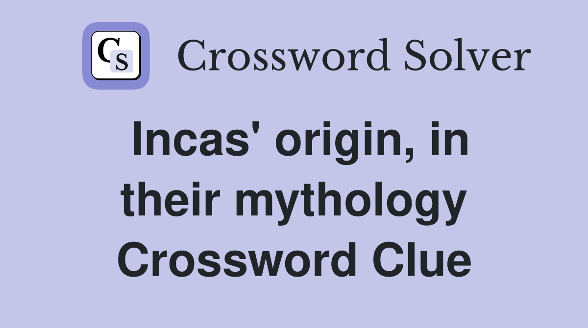 Incas' origin, in their mythology Crossword Clue