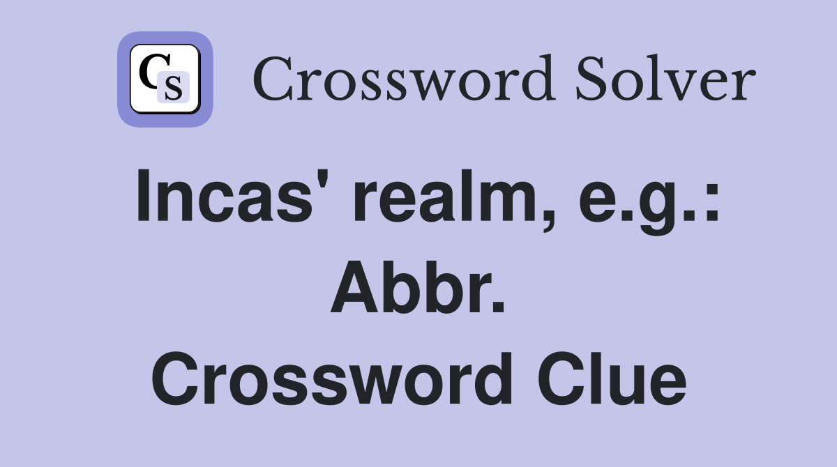 Incas' realm, e.g.: Abbr. Crossword Clue