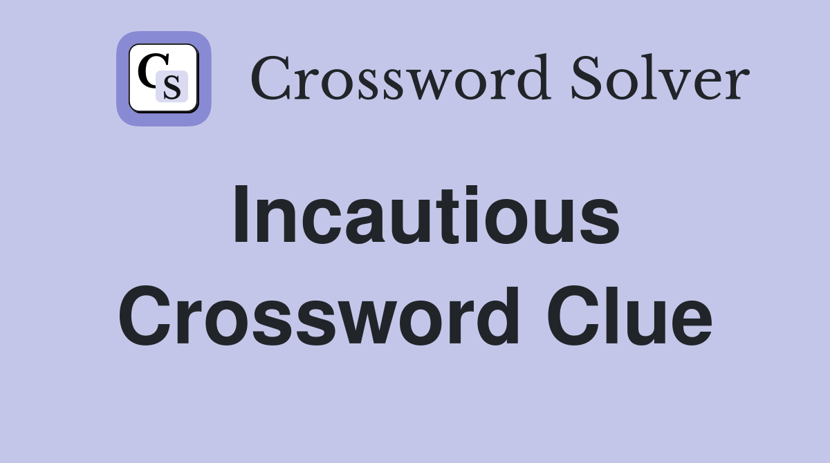 Incautious Crossword Clue