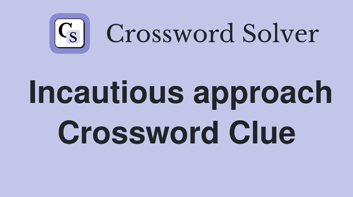 Incautious approach Crossword Clue