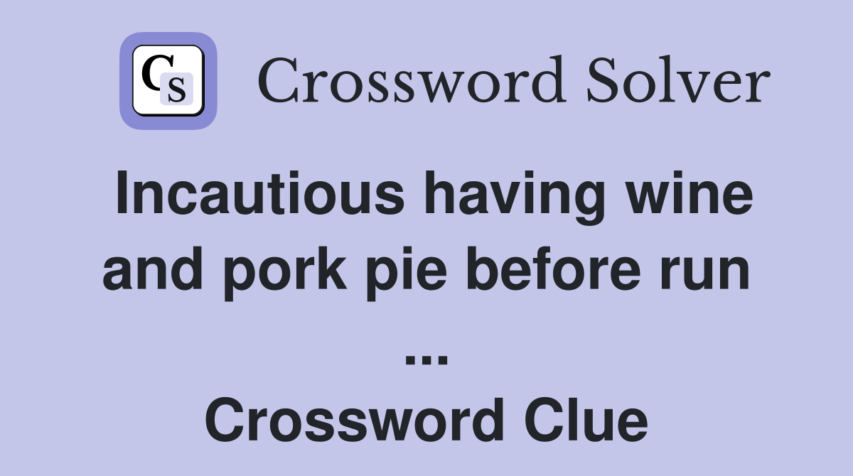 Incautious having wine and pork pie before run ... Crossword Clue