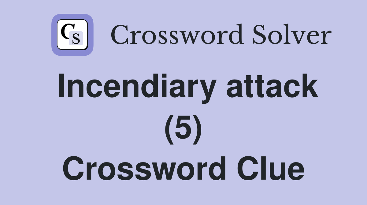 Incendiary attack (5) Crossword Clue