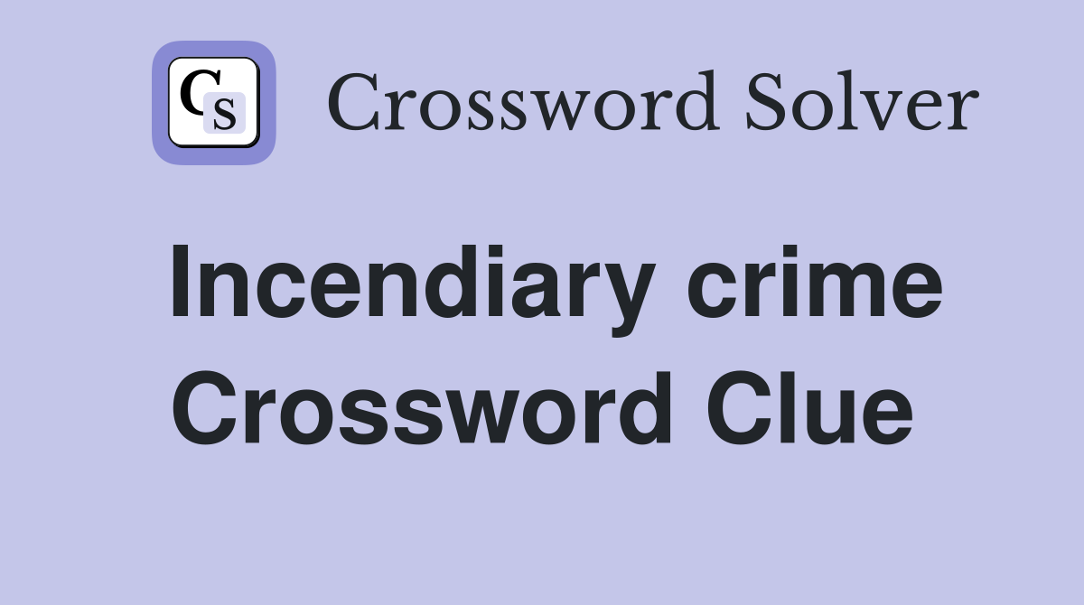 Incendiary crime Crossword Clue