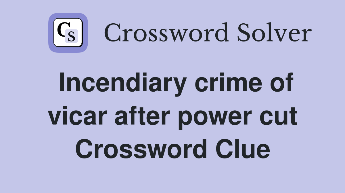 Incendiary crime of vicar after power cut Crossword Clue