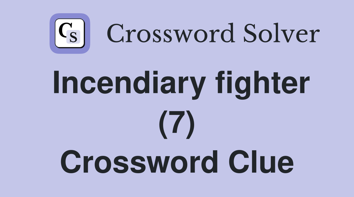 Incendiary fighter (7) Crossword Clue