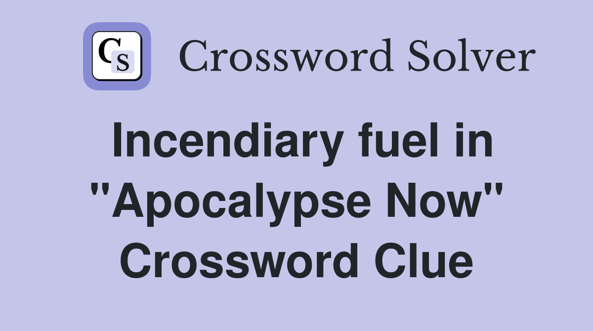 Incendiary fuel in "Apocalypse Now" Crossword Clue
