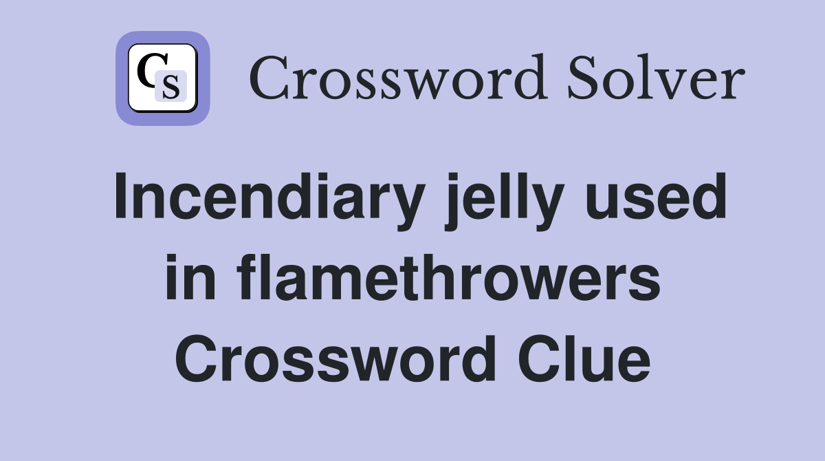 Incendiary jelly used in flamethrowers Crossword Clue