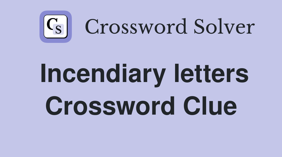 Incendiary letters Crossword Clue