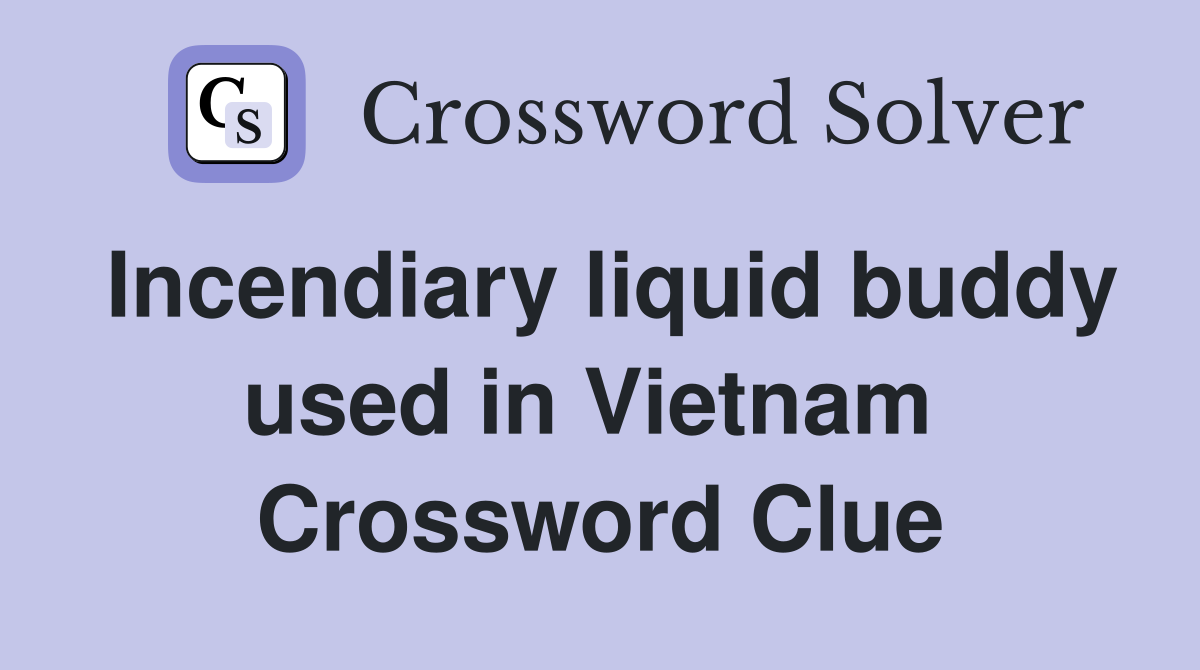 Incendiary liquid buddy used in Vietnam  Crossword Clue