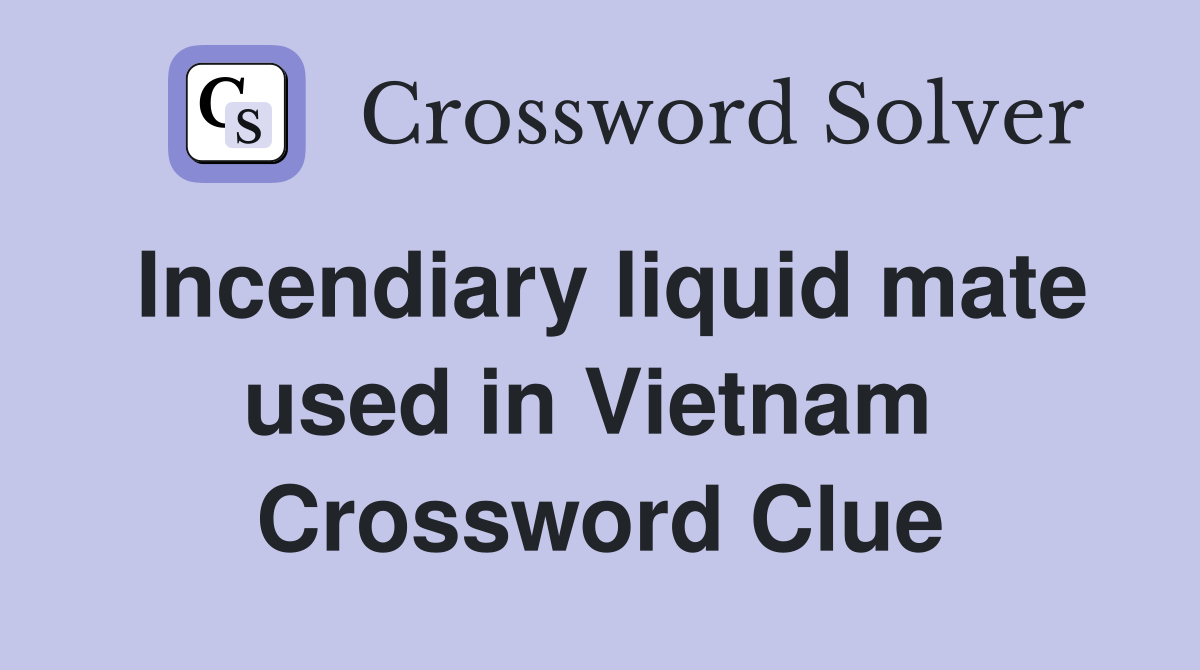 Incendiary liquid mate used in Vietnam  Crossword Clue
