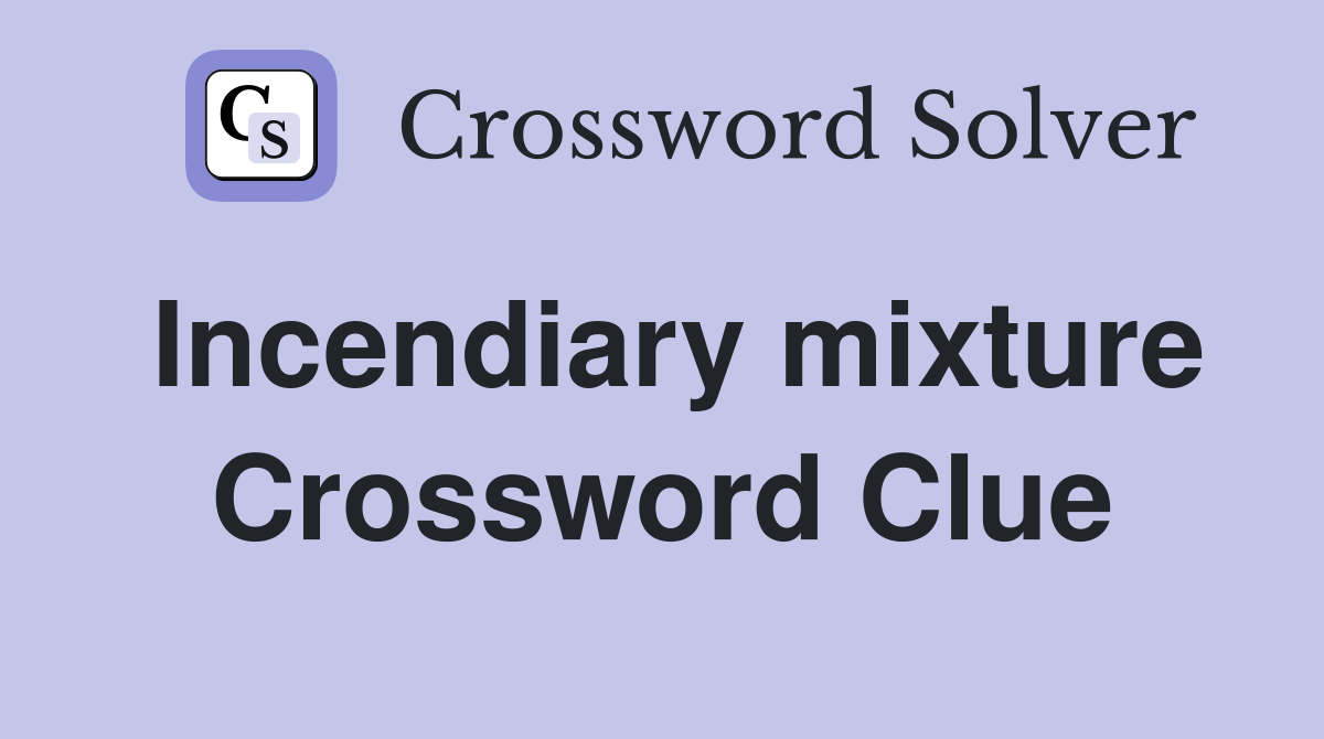 Incendiary mixture Crossword Clue