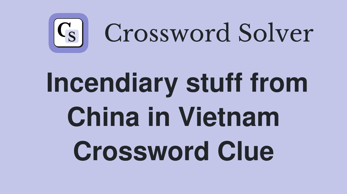 Incendiary stuff from China in Vietnam Crossword Clue