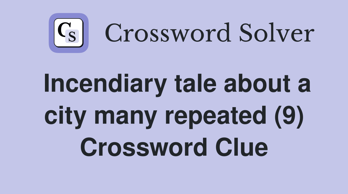 Incendiary tale about a city many repeated (9) Crossword Clue