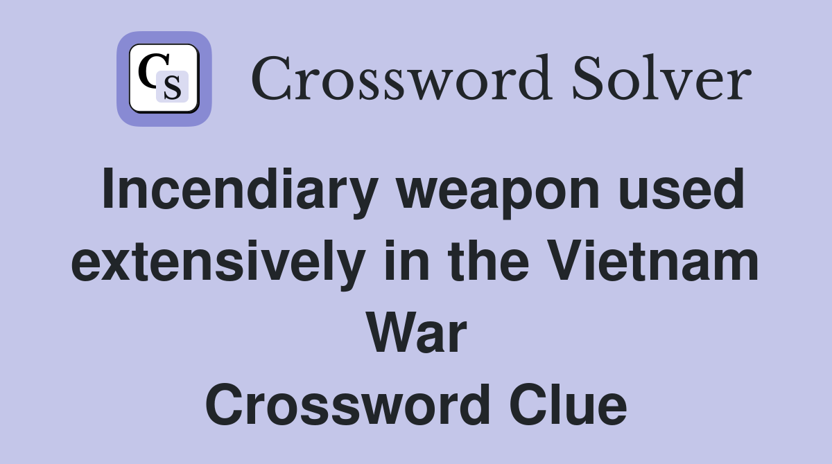 Incendiary weapon used extensively in the Vietnam War Crossword Clue