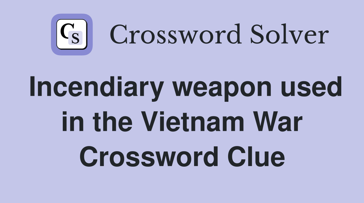 Incendiary weapon used in the Vietnam War Crossword Clue
