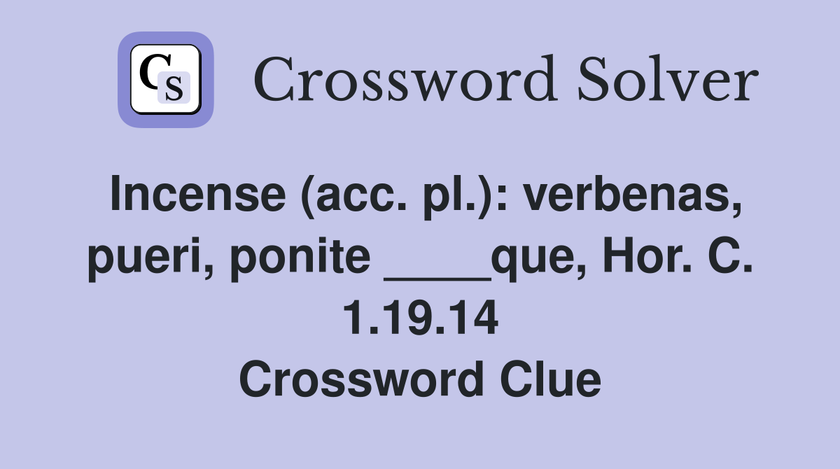Incense (acc. pl.): verbenas, pueri, ponite ____que, Hor. C. 1.19.14 Crossword Clue