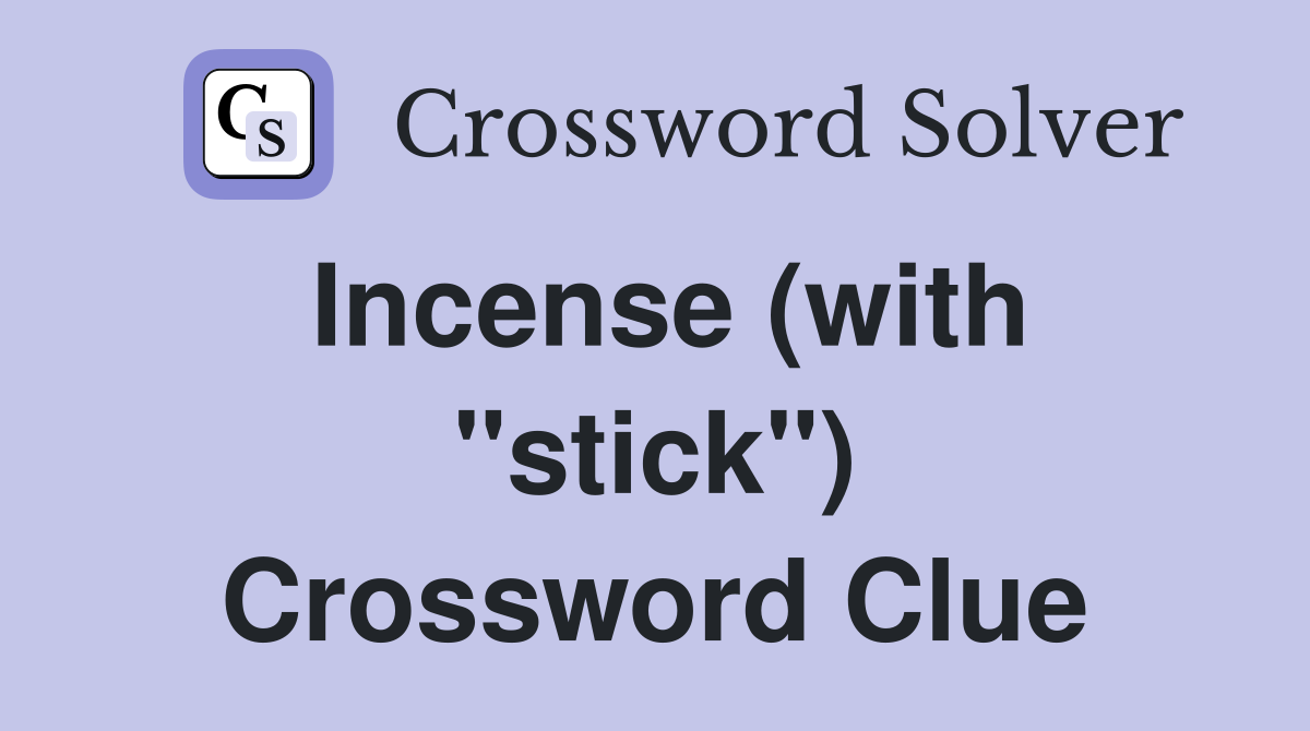 Incense (with "stick") Crossword Clue
