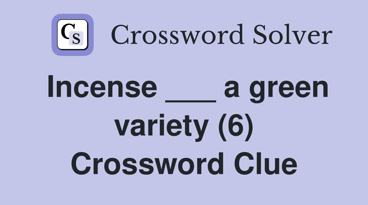 Incense ___ a green variety (6) Crossword Clue