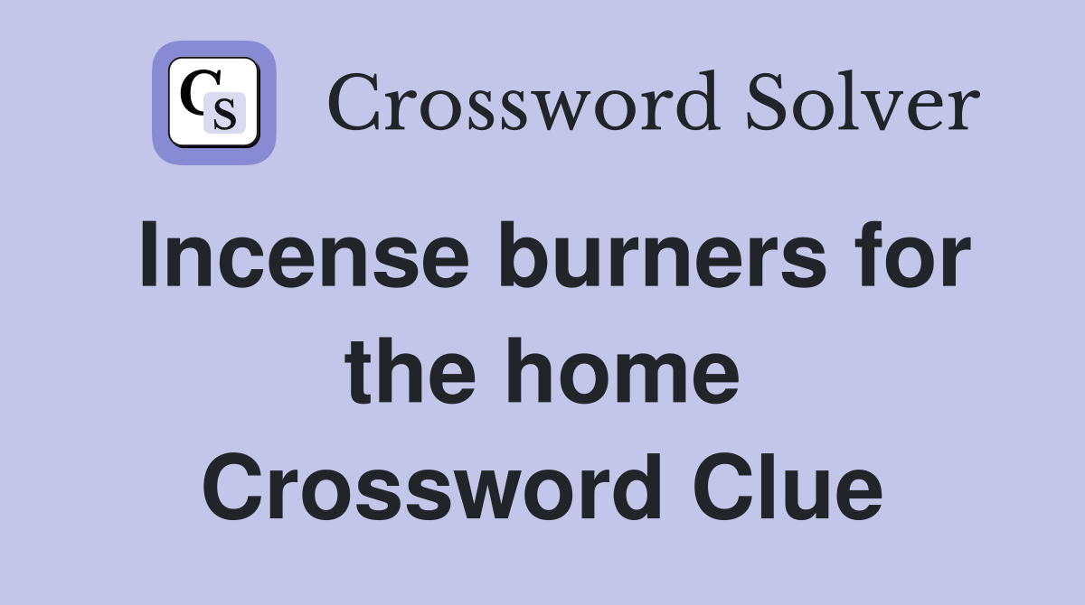 Incense burners for the home Crossword Clue