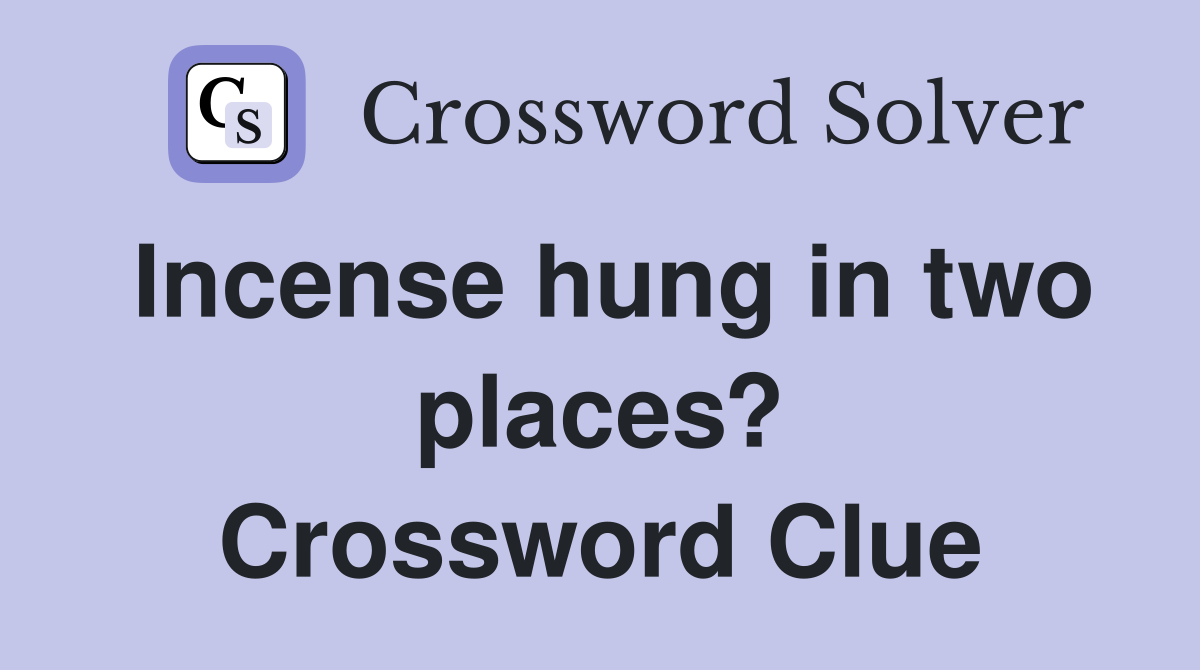 Incense hung in two places? Crossword Clue