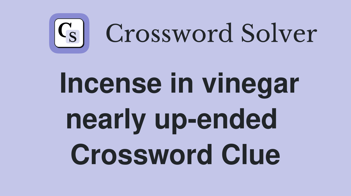 Incense in vinegar nearly up-ended  Crossword Clue