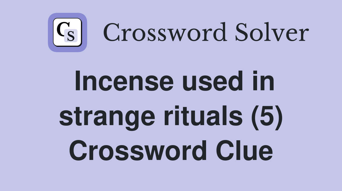 Incense used in strange rituals (5) Crossword Clue
