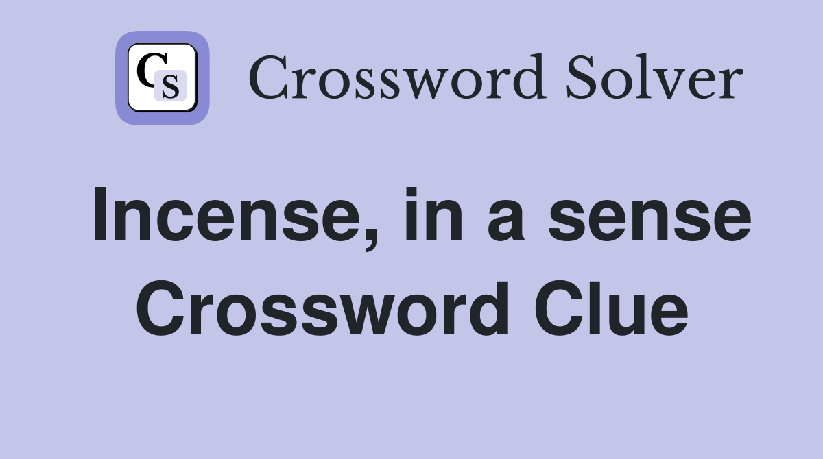 Incense, in a sense Crossword Clue