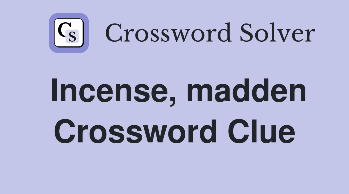 Incense, madden Crossword Clue