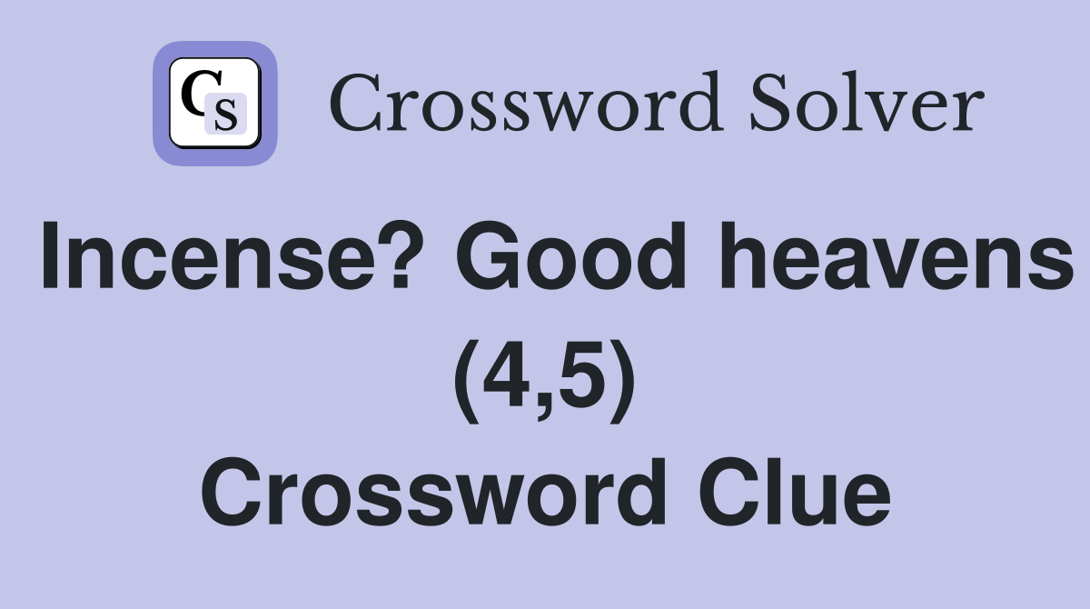 Incense? Good heavens (4,5) Crossword Clue