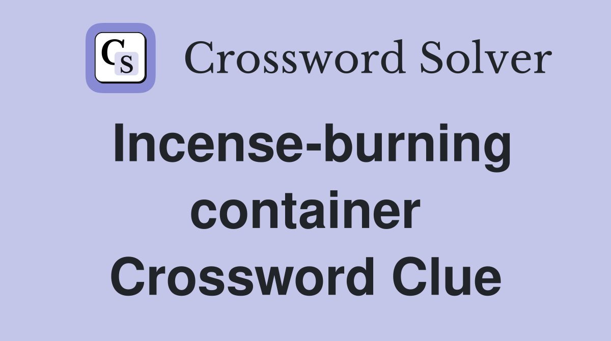 Incense-burning container Crossword Clue