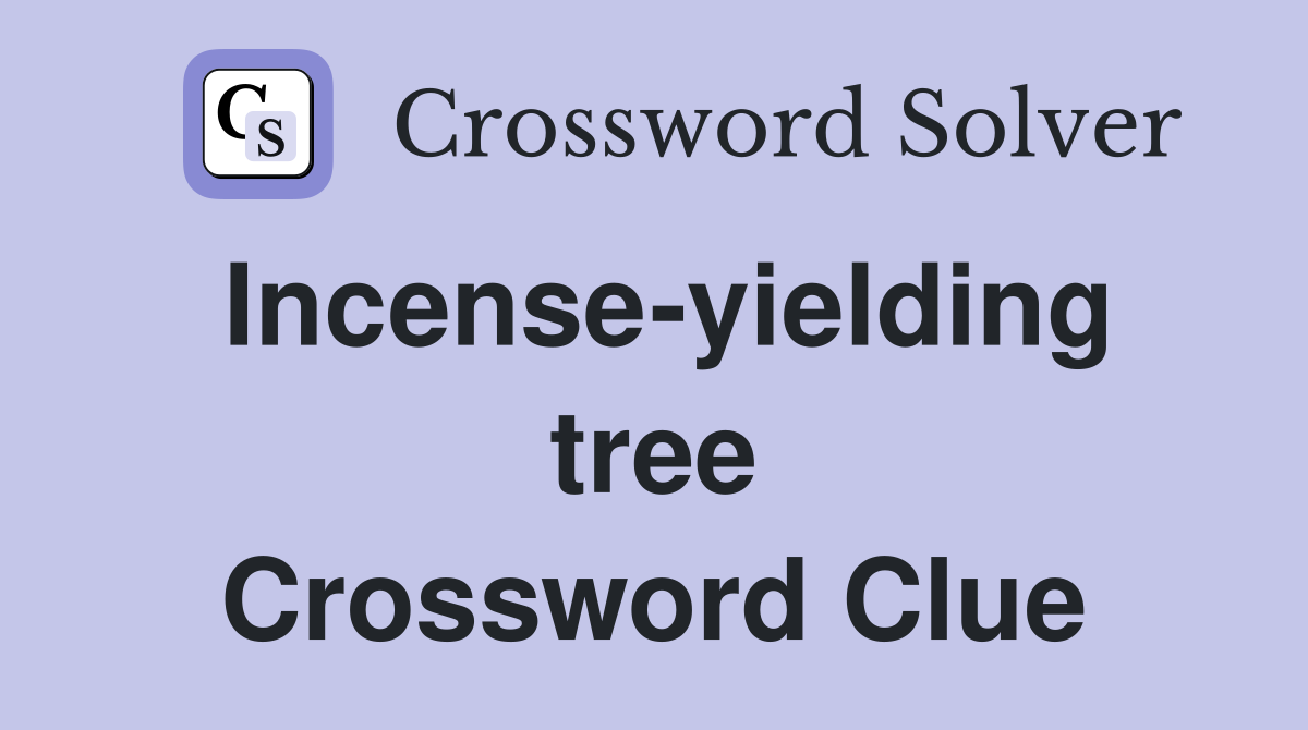 Incense-yielding tree Crossword Clue